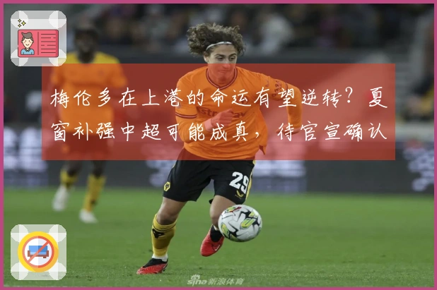 梅伦多在上港的命运有望逆转？夏窗补强中超可能成真，待官宣确认