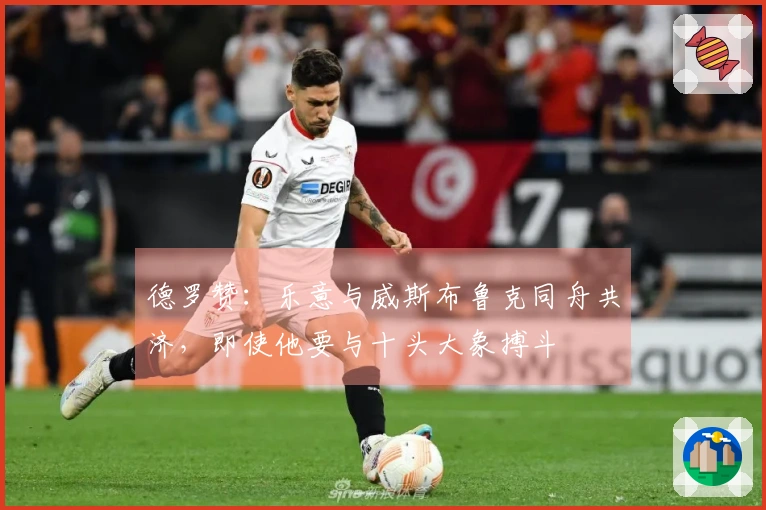 德罗赞：乐意与威斯布鲁克同舟共济，即使他要与十头大象搏斗