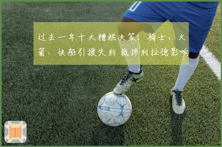 过去一年十大糟糕决策：骑士、火箭、快船引援失利 裁掉利拉德影响深远