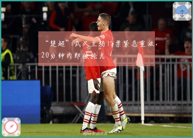 “楚超”武汉主场门票紧急重放，20分钟内即被抢光