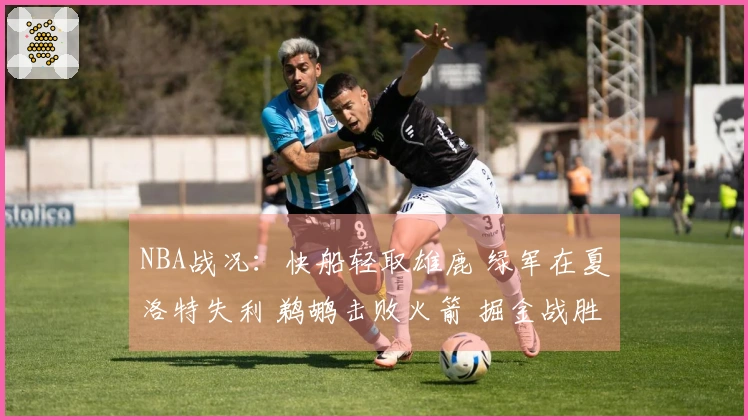 NBA战况：快船轻取雄鹿 绿军在夏洛特失利 鹈鹕击败火箭 掘金战胜勇士