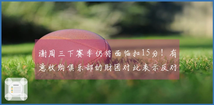 谢周三下赛季仍将面临扣15分！有意收购俱乐部的财团对此表示反对